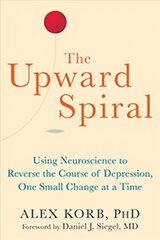 Upward Spiral: Using Neuroscience to Reverse the Course of Depression, One Small Change at a Time hind ja info | Eneseabiraamatud | kaup24.ee