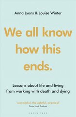 We all know how this ends: Lessons about life and living from working with death and dying hind ja info | Eneseabiraamatud | kaup24.ee