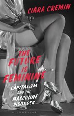 Future is Feminine: Capitalism and the Masculine Disorder цена и информация | Исторические книги | kaup24.ee