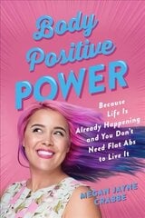 Body Positive Power: Because Life Is Already Happening and You Don't Need Flat ABS to Live It цена и информация | Самоучители | kaup24.ee