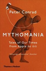 Mythomania: Tales of Our Times, From Apple to Isis hind ja info | Ajalooraamatud | kaup24.ee