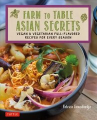 Farm to Table Asian Secrets: Vegan & Vegetarian Full-Flavored Recipes for Every Season hind ja info | Retseptiraamatud | kaup24.ee