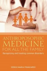 Anthroposophic Medicine for All the Family: Recognizing and Treating the Most Common Disorders цена и информация | Самоучители | kaup24.ee