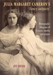 Julia Margaret Cameron's 'Fancy Subjects': Photographic Allegories of Victorian Identity and Empire hind ja info | Ajalooraamatud | kaup24.ee
