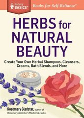 Herbs for Natural Beauty: Create Your Own Herbal Shampoos, Cleansers, Creams, Bath Blends, and More. A Storey BASICS (R) Title hind ja info | Eneseabiraamatud | kaup24.ee