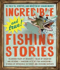 Incredible--and True!--Fishing Stories: Hilarious Feats of Bravery, Tales of Disaster and Revenge, Shocking Acts of Fish Aggression, Stories of Impossible Victories and Crushing Defeats цена и информация | Книги о питании и здоровом образе жизни | kaup24.ee