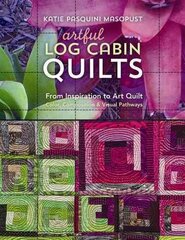 Artful Log Cabin Quilts: From Inspiration to Art Quilt - Color, Composition & Visual Pathways цена и информация | Книги о питании и здоровом образе жизни | kaup24.ee