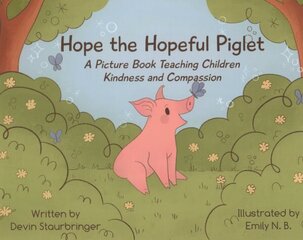 Hope the Hopeful Piglet: A Picture Book Teaching Children Kindness and Compassion hind ja info | Noortekirjandus | kaup24.ee