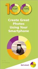 100 Top Tips - Create Great Photos Using Your Smartphone цена и информация | Книги по экономике | kaup24.ee