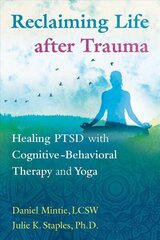 Reclaiming Life after Trauma: Healing PTSD with Cognitive-Behavioral Therapy and Yoga hind ja info | Eneseabiraamatud | kaup24.ee