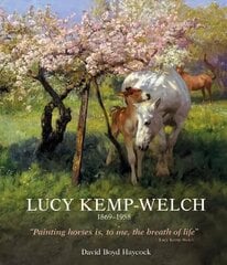 Lucy Kemp-Welch 1869-1958: The Life and Work of Lucy Kemp-Welch, Painter of Horses цена и информация | Книги об искусстве | kaup24.ee