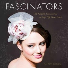 Fascinators: 25 Stylish Accessories to Top Off Your Look цена и информация | Книги о питании и здоровом образе жизни | kaup24.ee