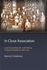 In Close Association: Local Activist Networks in the Making of Japanese Modernity, 1868-1920 hind ja info | Ajalooraamatud | kaup24.ee