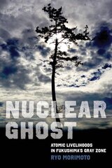 Nuclear Ghost: Atomic Livelihoods in Fukushima's Gray Zone цена и информация | Исторические книги | kaup24.ee