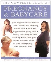 Pregnancy & Babycare, The Complete Book of: Your pregnancy week by week; diet, exercise and preparing for the birth; what will happen when giving birth; feeding and caring for your new baby; baby's first year month by month; how to learn through play with hind ja info | Eneseabiraamatud | kaup24.ee