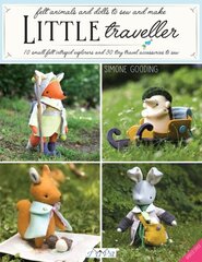 Little Traveller: 10 Small Felt Intrepid Explorers and Over 30 Tiny Travel Accessories to Sew цена и информация | Книги о питании и здоровом образе жизни | kaup24.ee