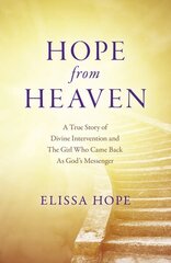 Hope From Heaven - A True Story Of Divine Intervention And The Girl Who Came Back As God's Messenger цена и информация | Самоучители | kaup24.ee