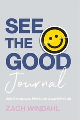 See the Good Journal - 90 Days to Becoming More Grateful and Hope-Filled: 90 Days to Becoming More Grateful and Hope-Filled цена и информация | Духовная литература | kaup24.ee