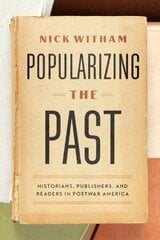 Popularizing the Past: Historians, Publishers, and Readers in Postwar America 1 цена и информация | Исторические книги | kaup24.ee