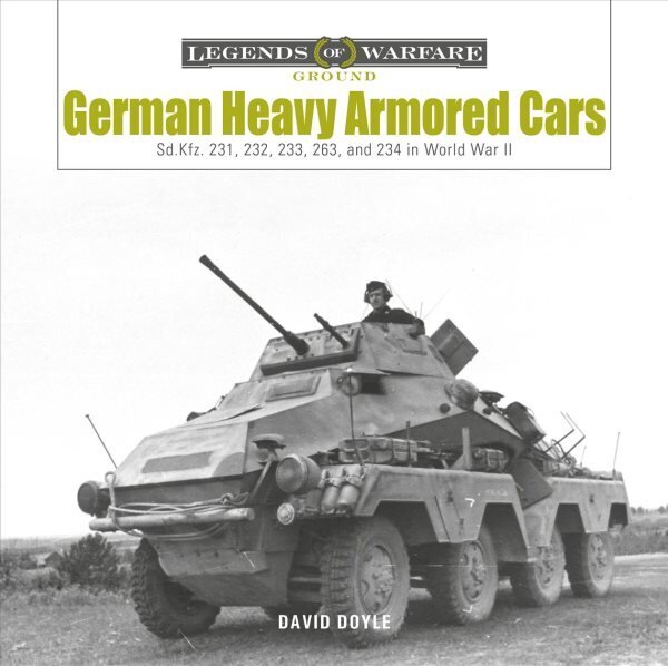 German Heavy Armored Cars: Sd.Kfz. 231, 232, 233, 263, and 234 in World War II: Sd.Kfz. 231, 232, 233, 263, and 234 in World War II цена и информация | Ühiskonnateemalised raamatud | kaup24.ee