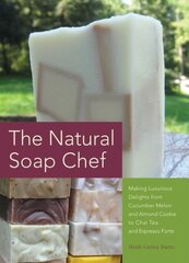 Natural Soap Chef: Making Luxurious Delights from Cucumber Melon and Almond Cookie to Chai Tea and Espresso Forte hind ja info | Eneseabiraamatud | kaup24.ee
