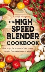 High Speed Blender Cookbook: How to get the best out of your multi-purpose power blender, from smoothies to soups hind ja info | Retseptiraamatud | kaup24.ee