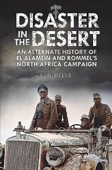 Disaster in the Desert: An Alternate History of El Alamein and Rommel's North Africa Campaign цена и информация | Исторические книги | kaup24.ee