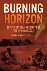 Burning Horizon: British Veteran Accounts of the Iraq War, 2003 hind ja info | Ajalooraamatud | kaup24.ee