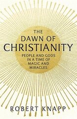 Dawn of Christianity: People and Gods in a Time of Magic and Miracles Main hind ja info | Ajalooraamatud | kaup24.ee