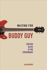 Waiting for Buddy Guy: Chicago Blues at the Crossroads hind ja info | Kunstiraamatud | kaup24.ee