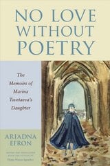 No Love Without Poetry: The Memoirs of Marina Tsvetaeva's Daughter hind ja info | Elulooraamatud, biograafiad, memuaarid | kaup24.ee