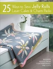 25 Ways to Sew Jelly Rolls, Layer Cakes and Charm Packs: Modern quilt projects from contemporary pre-cuts hind ja info | Tervislik eluviis ja toitumine | kaup24.ee