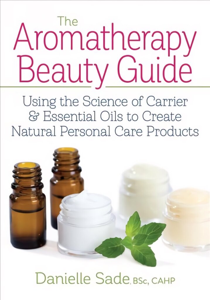 Aromatherapy Beauty Guide: Using the Science of Carrier & Essential Oils to Create Natural Personal Care Products hind ja info | Eneseabiraamatud | kaup24.ee