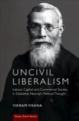 Uncivil Liberalism: Labour, Capital and Commercial Society in Dadabhai Naoroji's Political Thought hind ja info | Ajalooraamatud | kaup24.ee