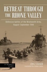 Retreat Through the Rhone Valley: Defensive Battles of the Nineteenth Army, August-September 1944 цена и информация | Исторические книги | kaup24.ee