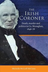 Irish Coroner: Death, Murder and Politics in Co. Monaghan, 1846-78 hind ja info | Ajalooraamatud | kaup24.ee