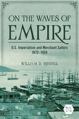 On the Waves of Empire: U.S. Imperialism and Merchant Sailors, 1872-1924 hind ja info | Ajalooraamatud | kaup24.ee
