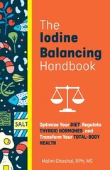 Iodine-balancing Handbook: Optimize Your Diet, Regulate Thyroid Hormones, and Transform Your Total-Body Health цена и информация | Самоучители | kaup24.ee