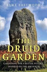 The Druid Garden: Gardening For A Better Future, Inspired By The Ancients hind ja info | Aiandusraamatud | kaup24.ee
