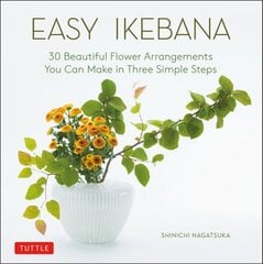 Easy Ikebana: 30 Beautiful Flower Arrangements You Can Make in Three Simple Steps цена и информация | Книги о питании и здоровом образе жизни | kaup24.ee
