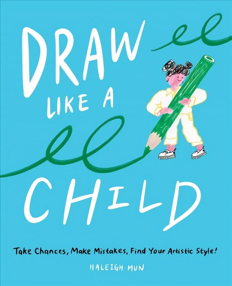 Draw Like a Child: Take Chances, Make Mistakes, Find Your Artistic Style! цена и информация | Kunstiraamatud | kaup24.ee