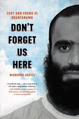 Don't Forget Us Here: Lost and Found at Guantanamo hind ja info | Elulooraamatud, biograafiad, memuaarid | kaup24.ee