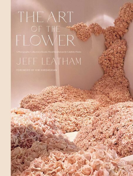 The Art of the Flower: A Photographic Collection of Iconic Floral Installations by Celebrity Florist Jeff Leatham цена и информация | Tervislik eluviis ja toitumine | kaup24.ee
