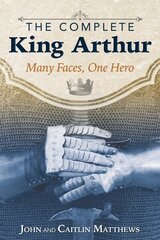 Complete King Arthur: Many Faces, One Hero hind ja info | Ajalooraamatud | kaup24.ee