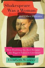 Shakespeare Was a Woman and Other Heresies: How Doubting the Bard Became the Biggest Taboo in Literature цена и информация | Биографии, автобиогафии, мемуары | kaup24.ee