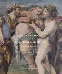 Andrea Sacchi and Cardinal Del Monte: The Rediscovered Frescoes in the Palazzo Di Ripetta in Rome цена и информация | Книги об искусстве | kaup24.ee