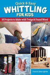 Quick & Easy Whittling for Kids: 18 Projects to Make With Twigs & Found Wood цена и информация | Книги для подростков и молодежи | kaup24.ee