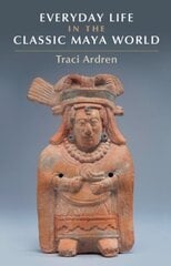 Everyday Life in the Classic Maya World 3rd Revised ed. цена и информация | Исторические книги | kaup24.ee