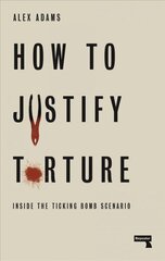 How to Justify Torture: Inside the Ticking Bomb Scenario New edition hind ja info | Ühiskonnateemalised raamatud | kaup24.ee