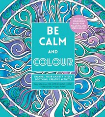 Be Calm and Colour: Channel Your Anxiety into a Soothing, Creative Activity UK Edition Only цена и информация | Книги о питании и здоровом образе жизни | kaup24.ee